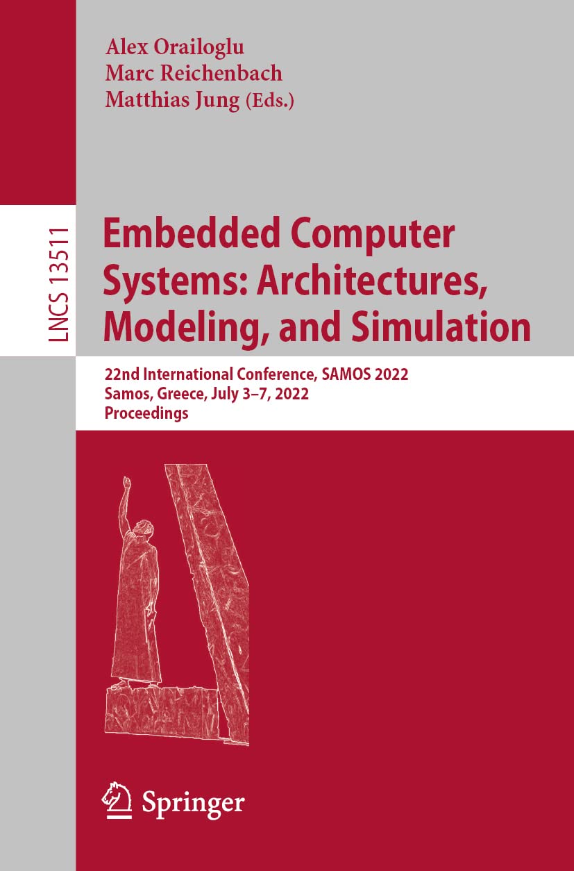 Embedded Computer Systems: Architectures, Modeling, and Simulation: 22nd International Conference, SAMOS 2022, Samos, Greece, July 3–7, 2022, Proceedings (Lecture Notes in Computer Science)