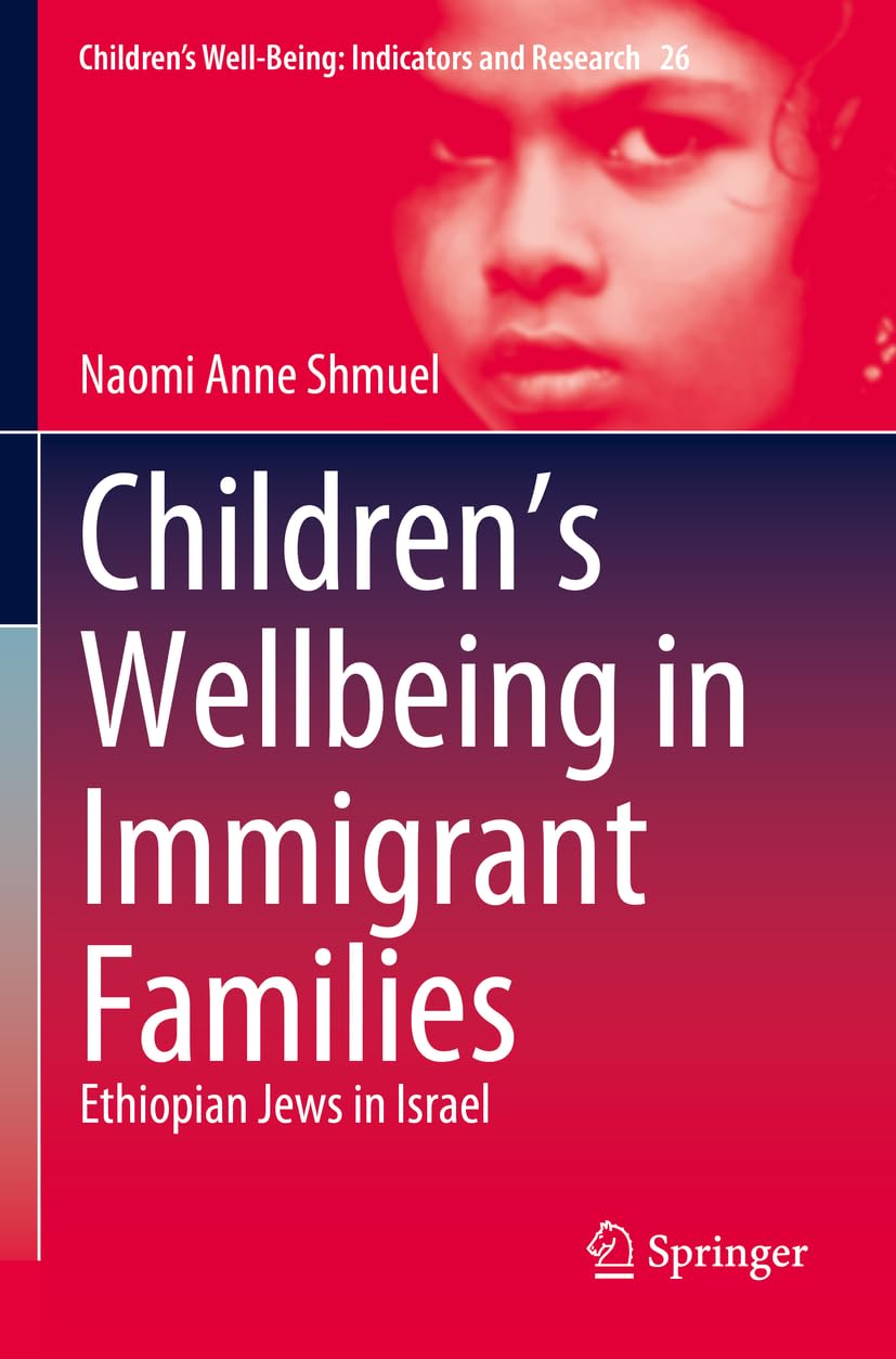 Children’s Wellbeing in Immigrant Families: Ethiopian Jews in Israel: 26 (Children’s Well-Being: Indicators and Research, 26)