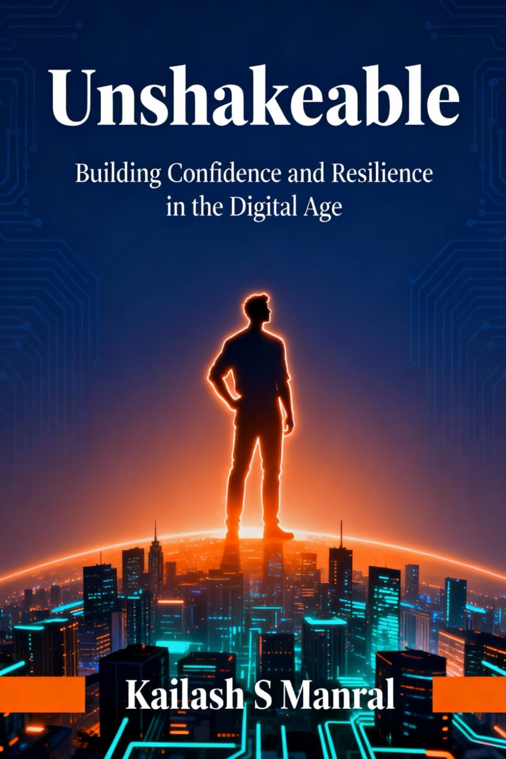 Unshakeable: Building Confidence and Resilience in the Digital Age: How to Overcome Digital Distractions, Failures, and Build Mental Strength in a Connected World