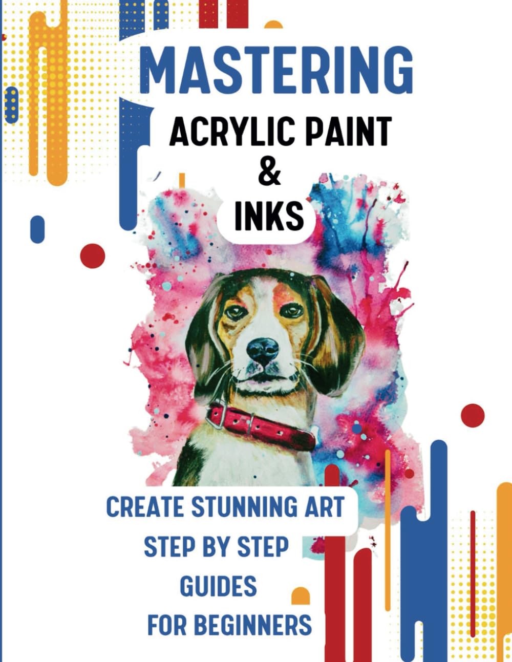 Mastering Acrylic Paint & Inks: Create Stunning, Art Step by Step Guides For Beginners