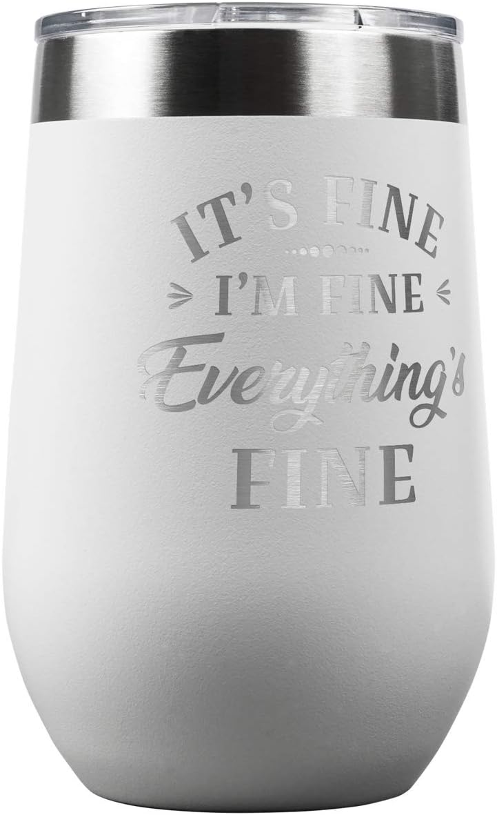 PlaqueMaker It's Fine I'm Fine Everything is Fine 16-oz Travel Stemless Wine Tumbler- Available in Black, Lilac, Teal, White, Blue, Red, Pink or Navy (White)