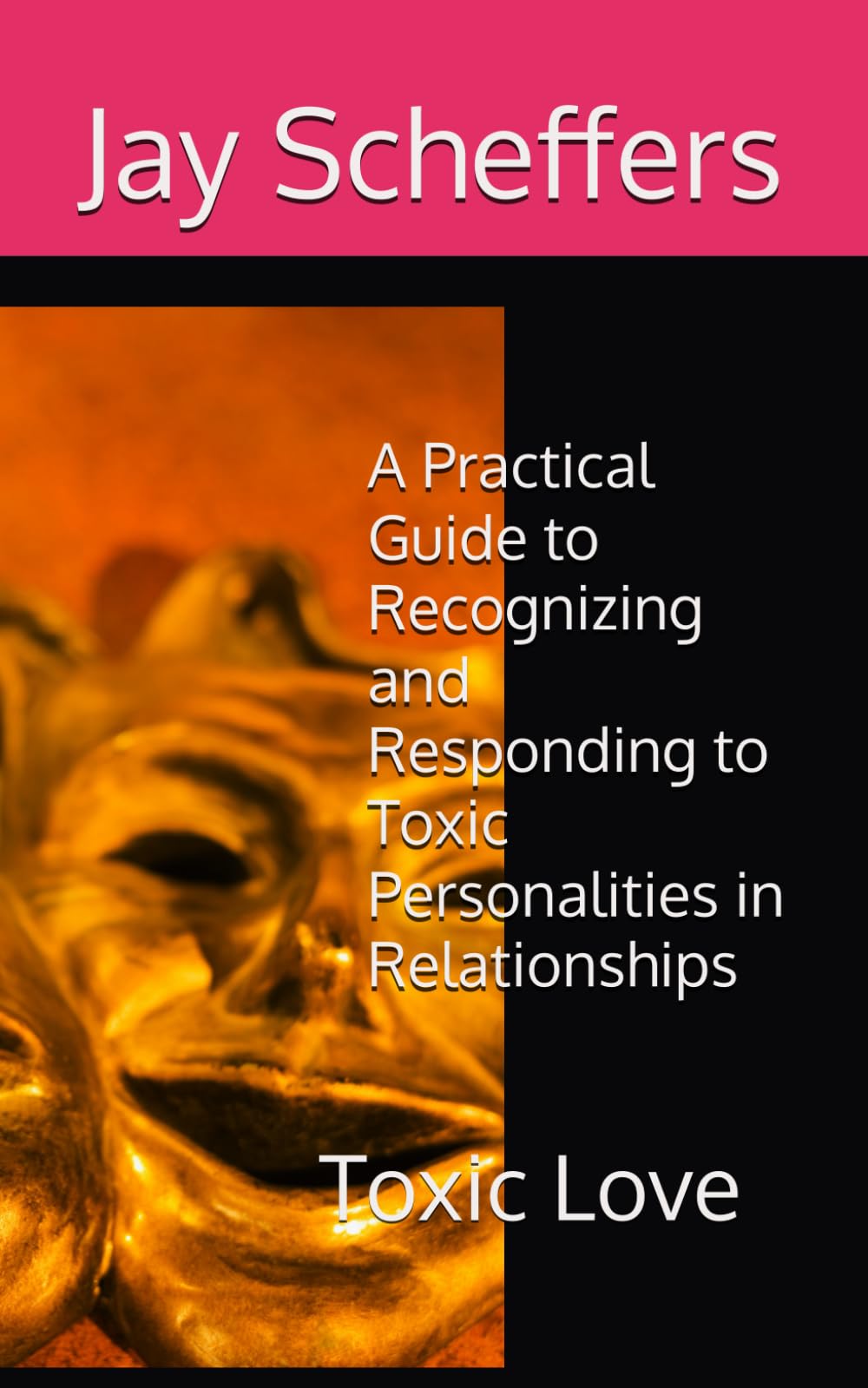 Toxic Love: A Practical Guide to Recognizing and Responding to Toxic Personalities in Relationships