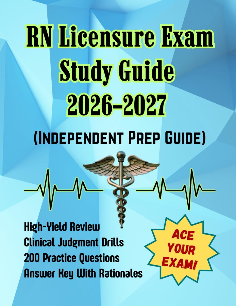 RN Licensure Exam Study Guide 2026–2027 (Independent Prep Guide): High-Yield Review, Clinical Judgment Drills, 200 Practice Questions, Answer Key With Rationales