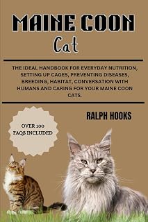 MAINE COON CAT: The Ideal Handbook For Everyday Nutrition, Setting Up Cages, Preventing Diseases, Breeding, Habitat, Conversation With Humans And Caring For Your Maine Coon Cats.