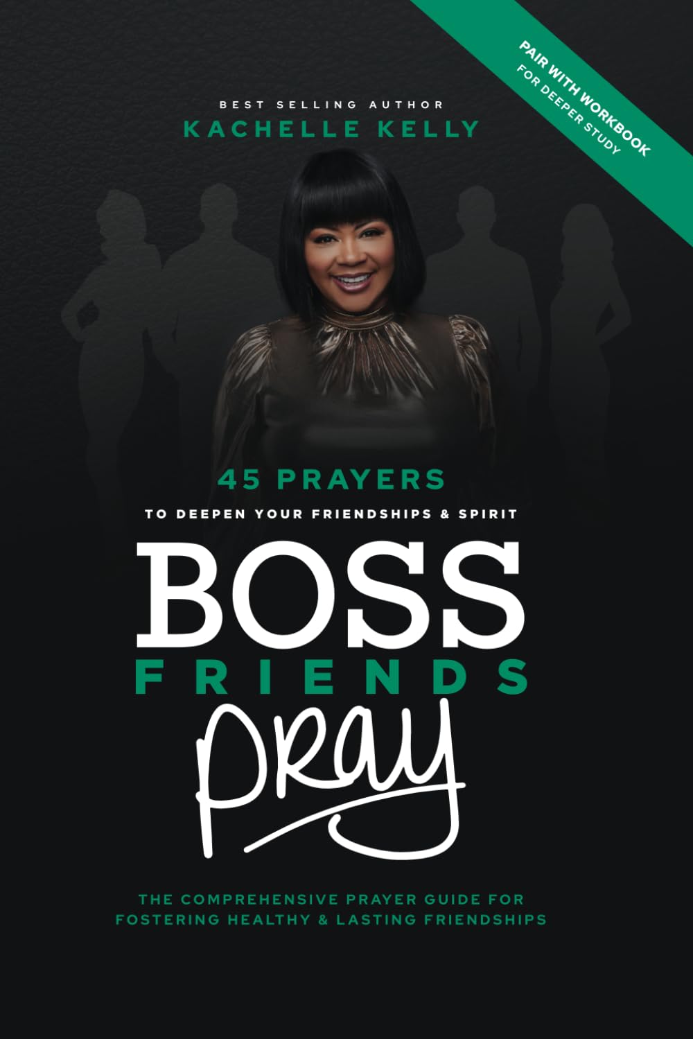 Boss Friends Pray: 45 Prayers to Deepen Your Friendships & Spirit: The Comprehensive Prayer Guide for Fostering Healthy & Lasting Friendships (Bosses Pray Series)