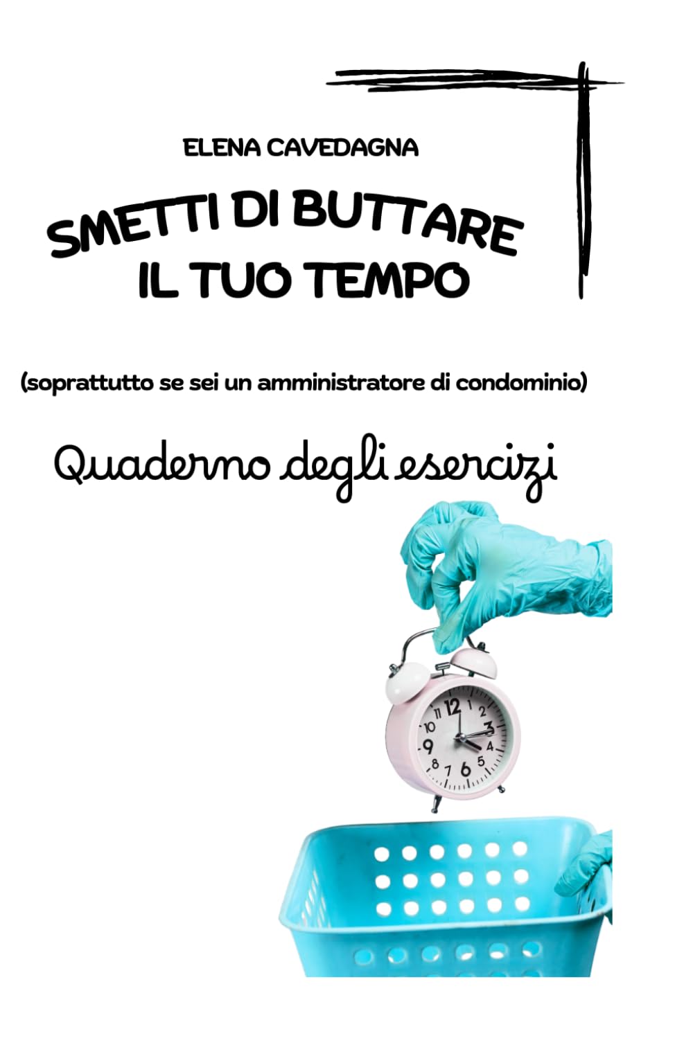 Smetti di buttare il tuo tempo: (soprattutto se sei un amministratore di condominio) - Quaderno degli esercizi