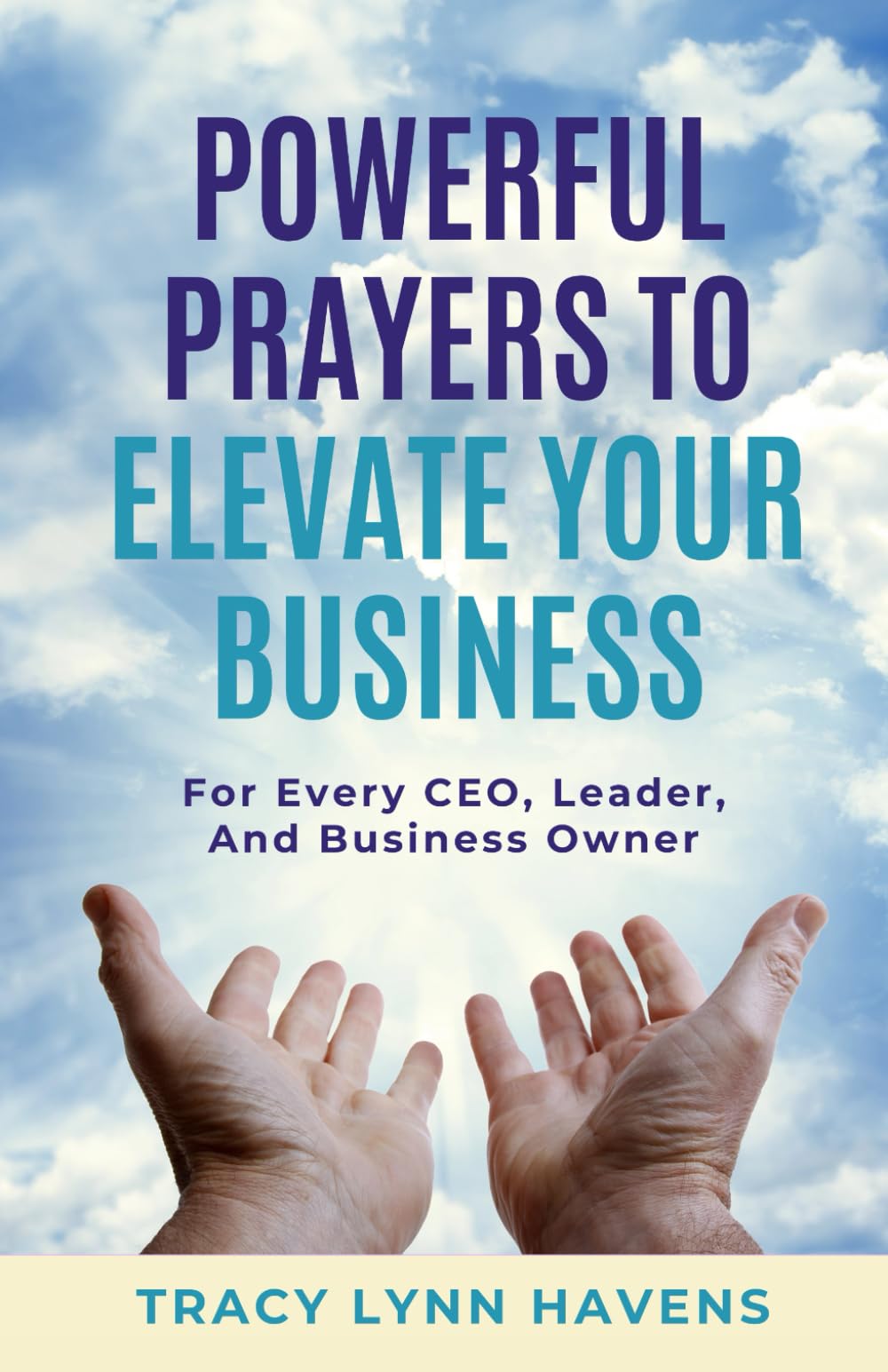 Powerful Prayers to Elevate Your Business: For Every CEO, Leader, and Business Owner