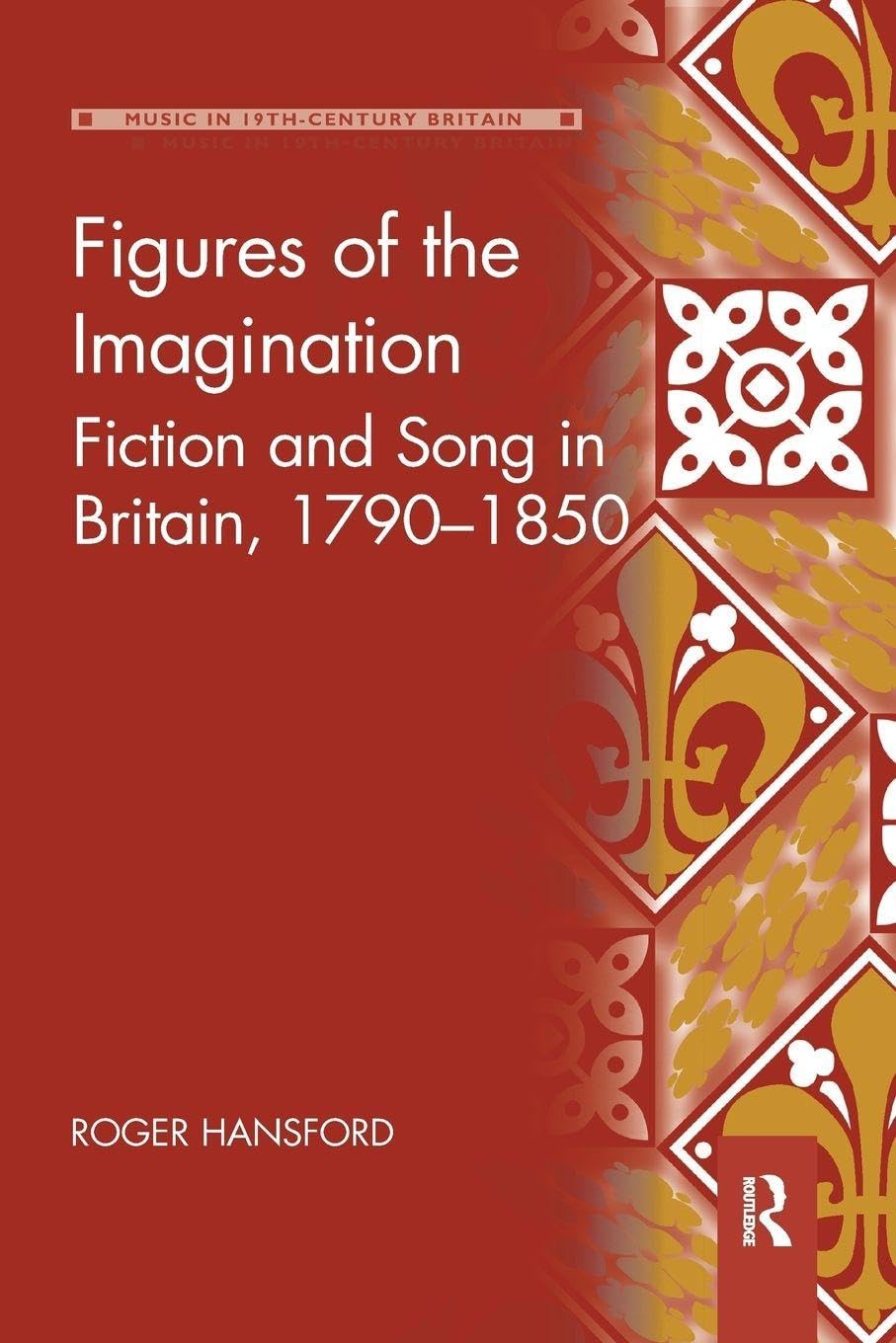 Figures of the Imagination: Fiction and Song in Britain, 1790–1850 (Music in Nineteenth-Century Britain)