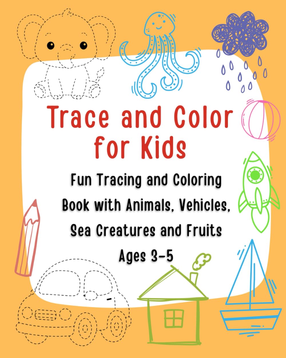 Trace and Color for Kids: Fun Tracing and Coloring Book with Animals, Vehicles, Sea Creatures and Fruits Ages 3–5