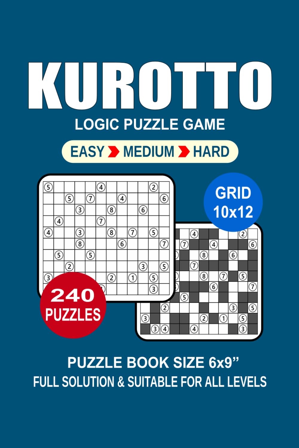 Kurotto Puzzle Book For Adults: 240 Puzzles Kurotto Great Logic Puzzle Game For Adults Seniors and Teens 3 Levels: Easy Medium and Hard Portable size 6x9 Inches.