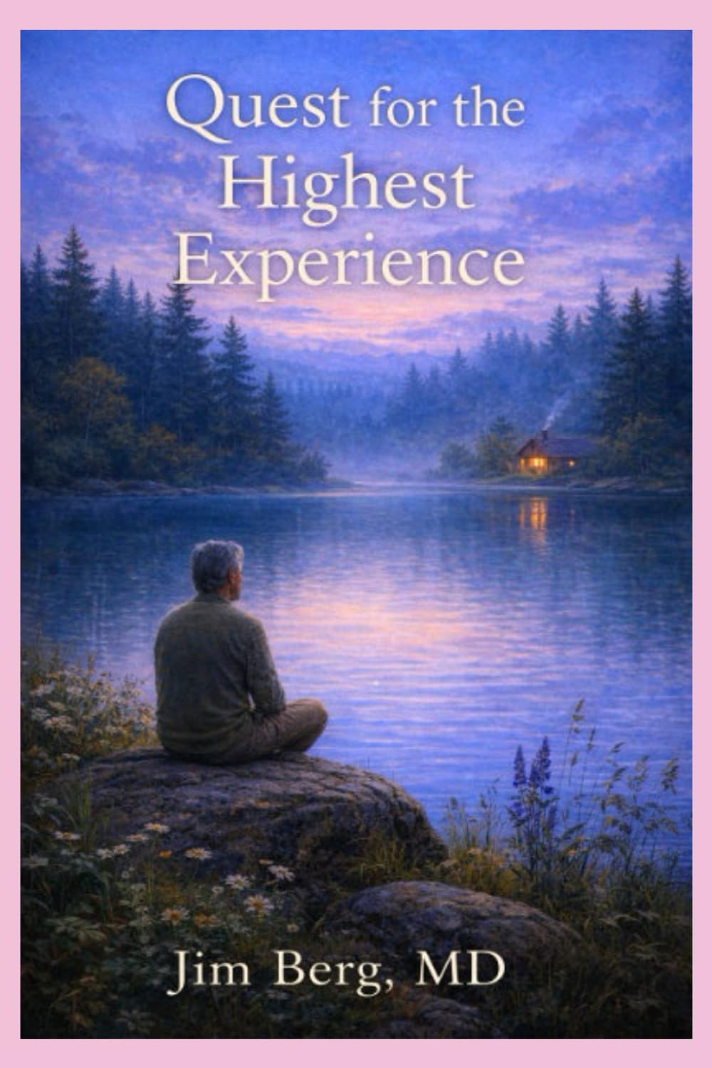 Quest for the Highest Experience (The writings of Jim Berg, MD)