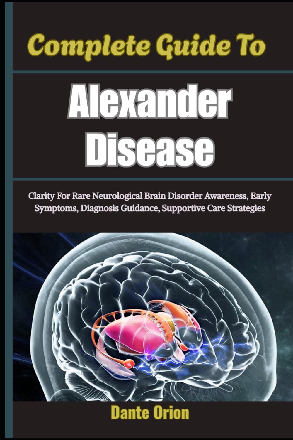 Complete Guide To Alexander Disease: Clarity For Rare Neurological Brain Disorder Awareness, Early Symptoms, Diagnosis Guidance, Supportive Care Strategies