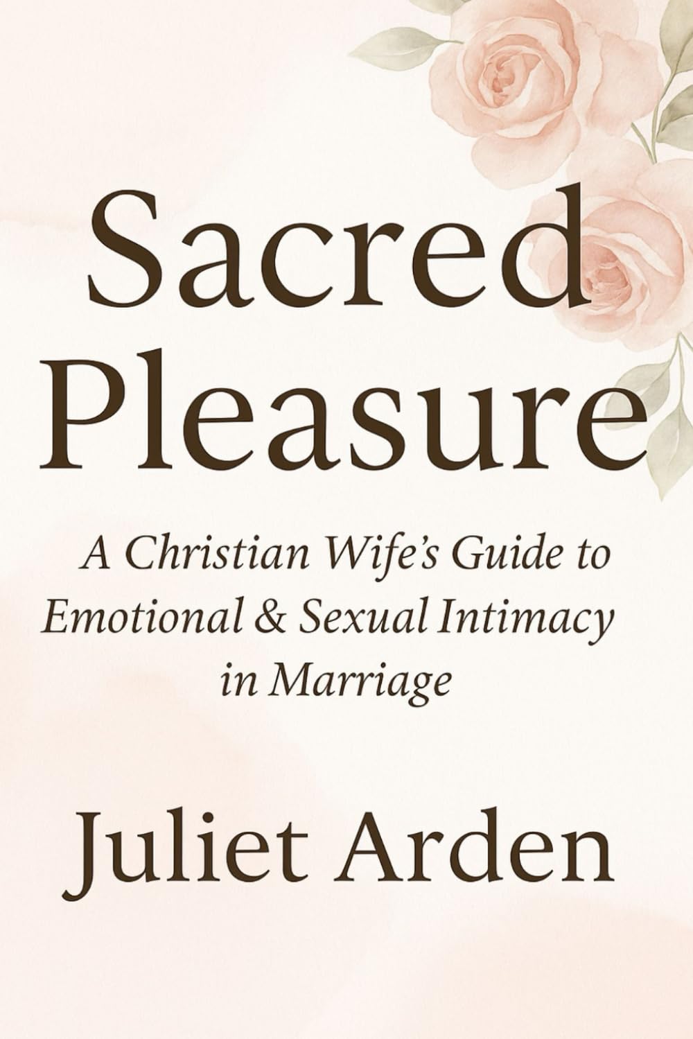 Sacred Pleasure: A Christian Wife’s Guide to Emotional & Sexual Intimacy in Marriage