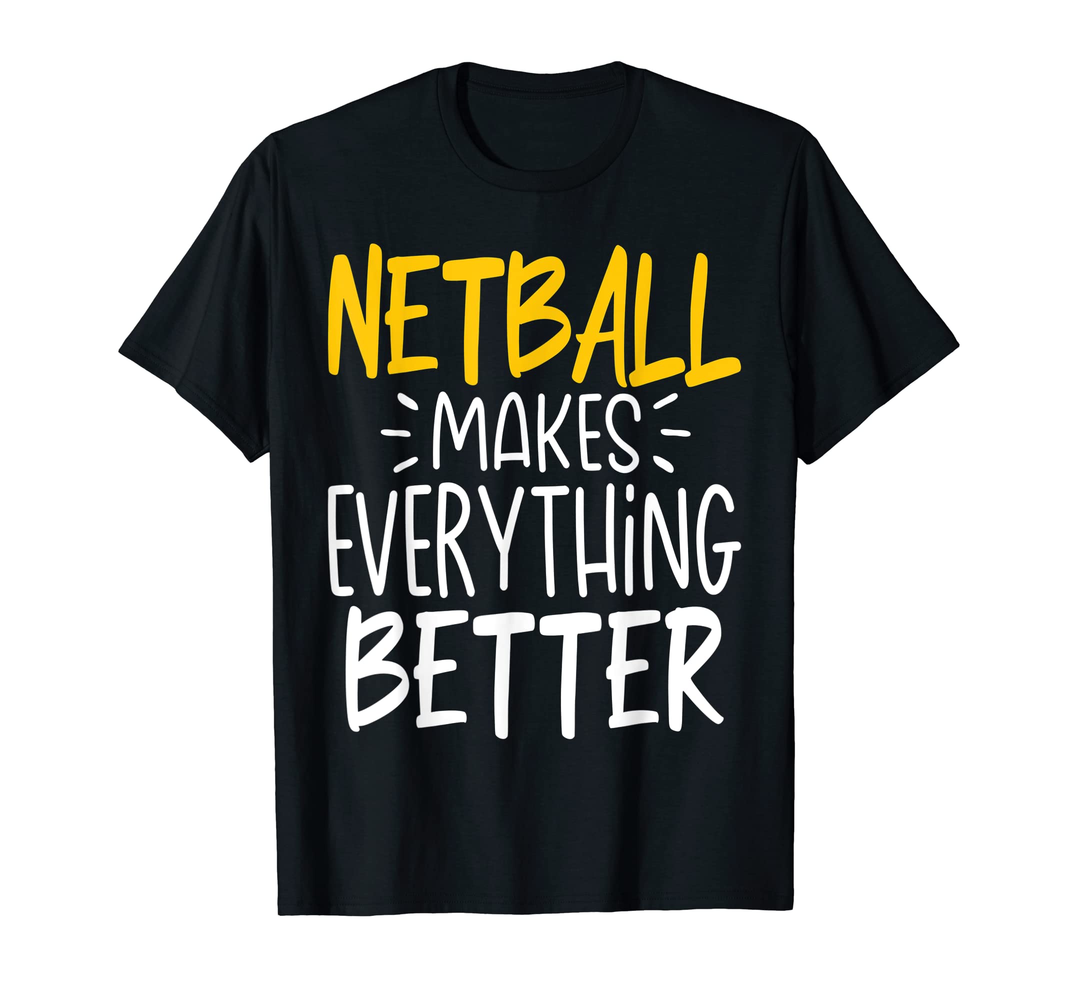 Funny Netball Makes Everything Better - Netball Player T-Shirt