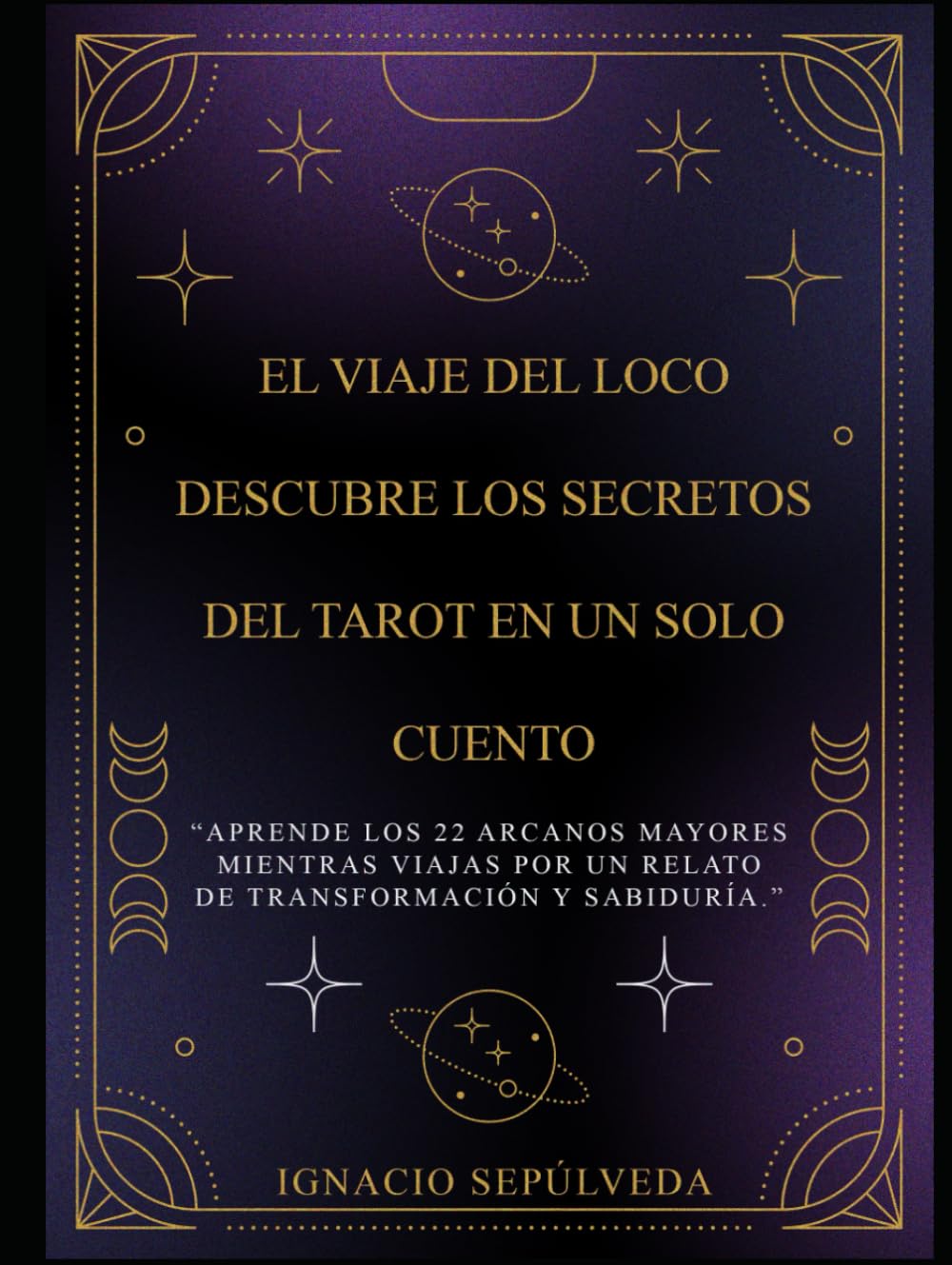 El Viaje del Loco: Descubre los Secretos del Tarot en un Solo Cuento: “Aprende los 22 Arcanos Mayores mientras viajas por un relato de transformación y sabiduría.”