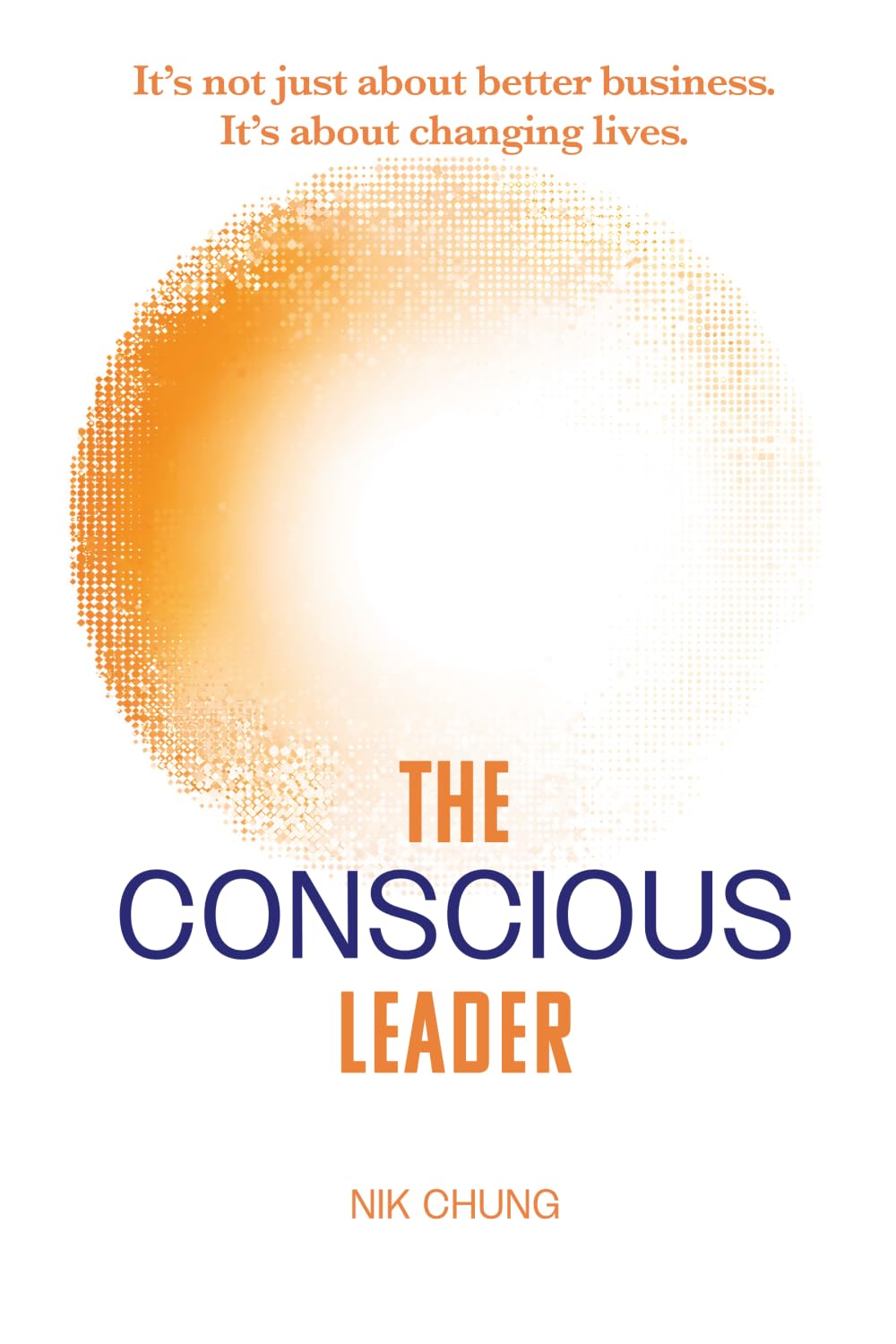 The Conscious Leader: Transform Yourself to Transform Your Organisation