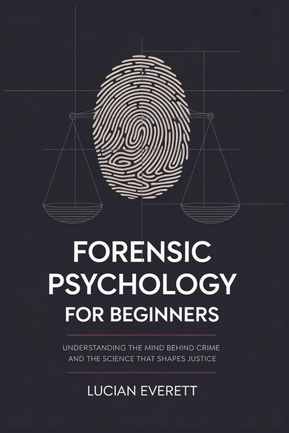 Forensic Psychology for Beginners: Understanding the Mind Behind Crime and the Science That Shapes Justice
