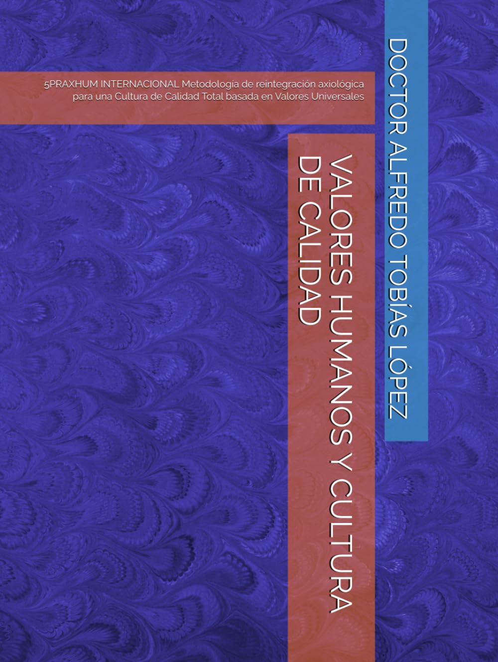 VALORES HUMANOS Y CULTURA DE CALIDAD: 5PRAXHUM INTERNACIONAL Metodología de reintegración axiológica para una Cultura de Calidad Total basada en Valores Universales