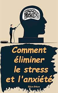 Comment éliminer le stress et l'anxiété: En savoir plus sur les symptômes du stress et de l'anxiété, faire face aux attaques de panique et d'anxiété, au stress et au cortisol