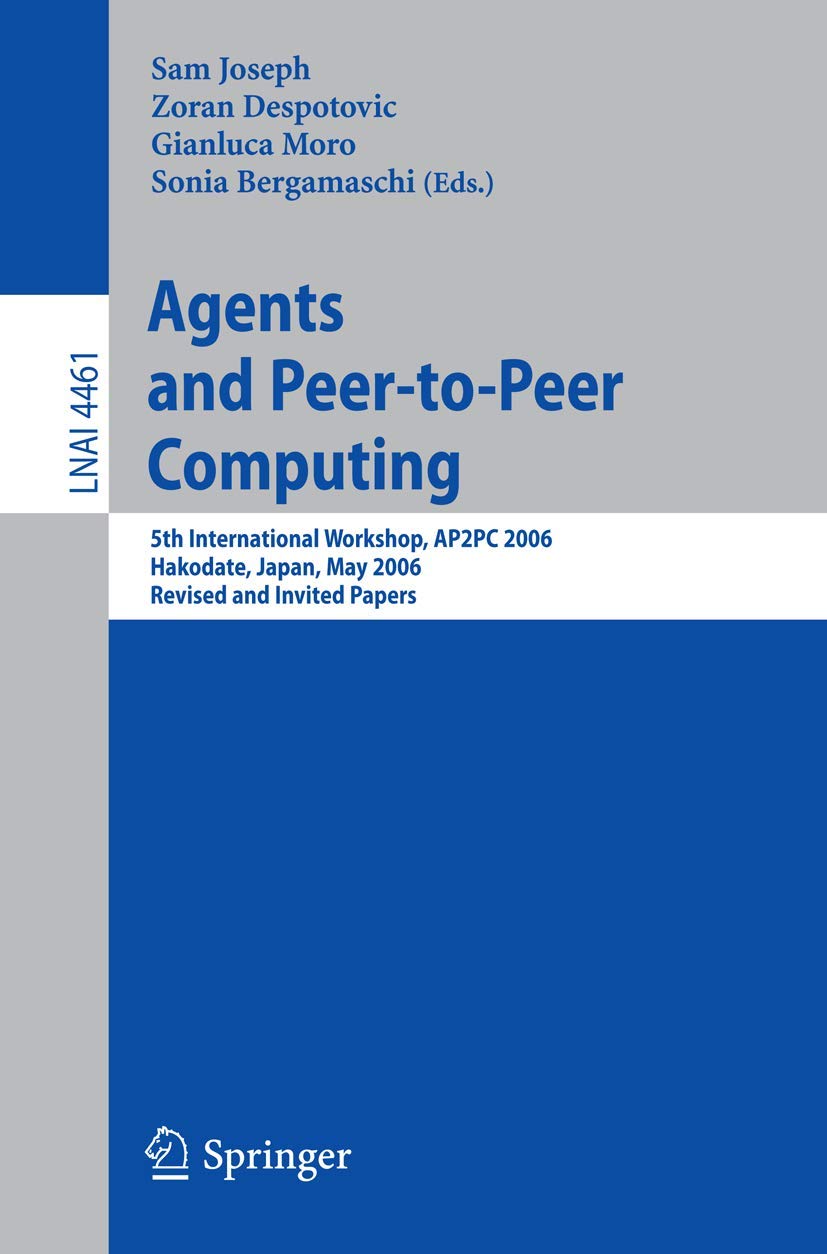 Agents and Peer-to-Peer Computing: 5th International Workshop, AP2PC 2006, Hakodate, Japan, May 9, 2006, Revised and Invited Papers: 4461 (Lecture Notes in Computer Science, 4461)