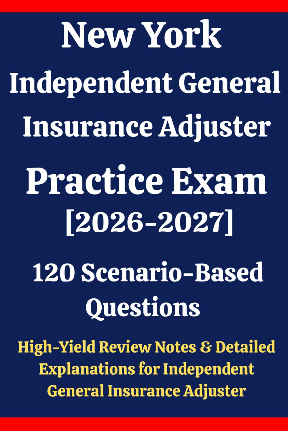 New York Independent General Insurance Adjuster Practice Exam 2026-2027: 120 Questions & Answers: Boost confidence using scenario-based questions, ... General Insurance Adjuster exam prep