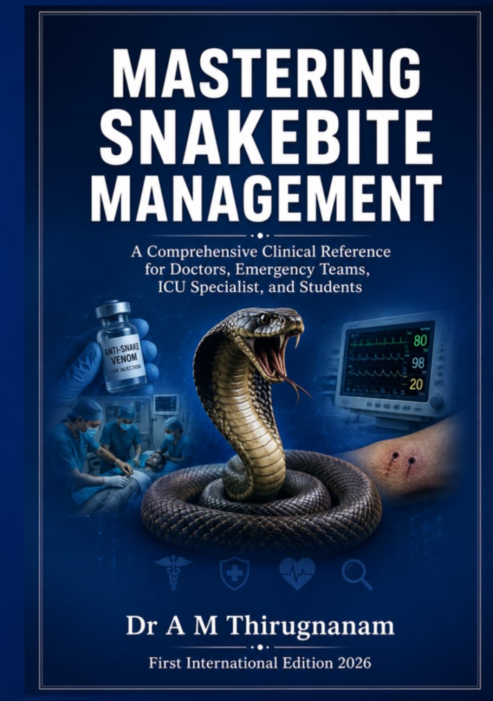 MASTERING SNAKEBITE MANAGEMENT: A Comprehensive Clinical Reference for Doctors, Emergency Teams, ICU Specialists, and Students (Emergency and Critical Care Series)