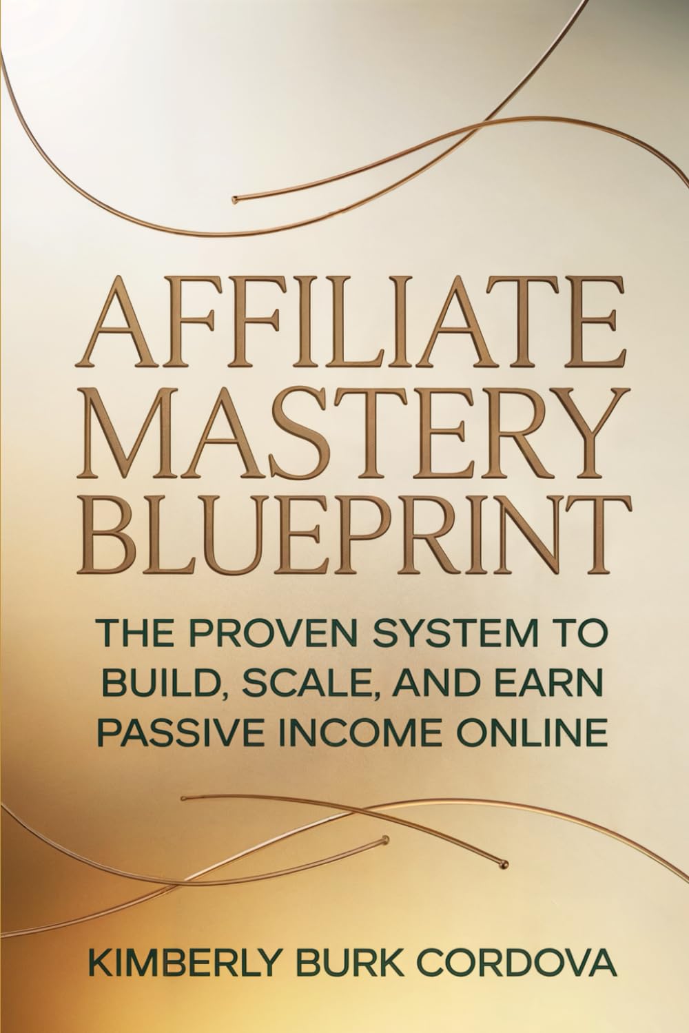 Affiliate Mastery Blueprint: The Proven System to Build, Scale, and Earn Passive Income Online (Campaigns That Convert: Proven Strategies to Grow, Automate, and Scale Your Online Business)