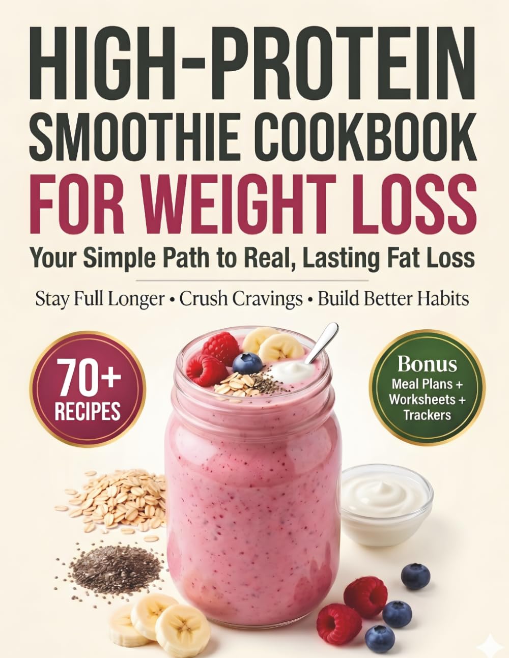High-Protein Smoothie Cookbook for Weight Loss: Delicious High-Protein Smoothies for Weight Loss with Meal Plans, Bonus Guides, and Simple Worksheets for Real Results
