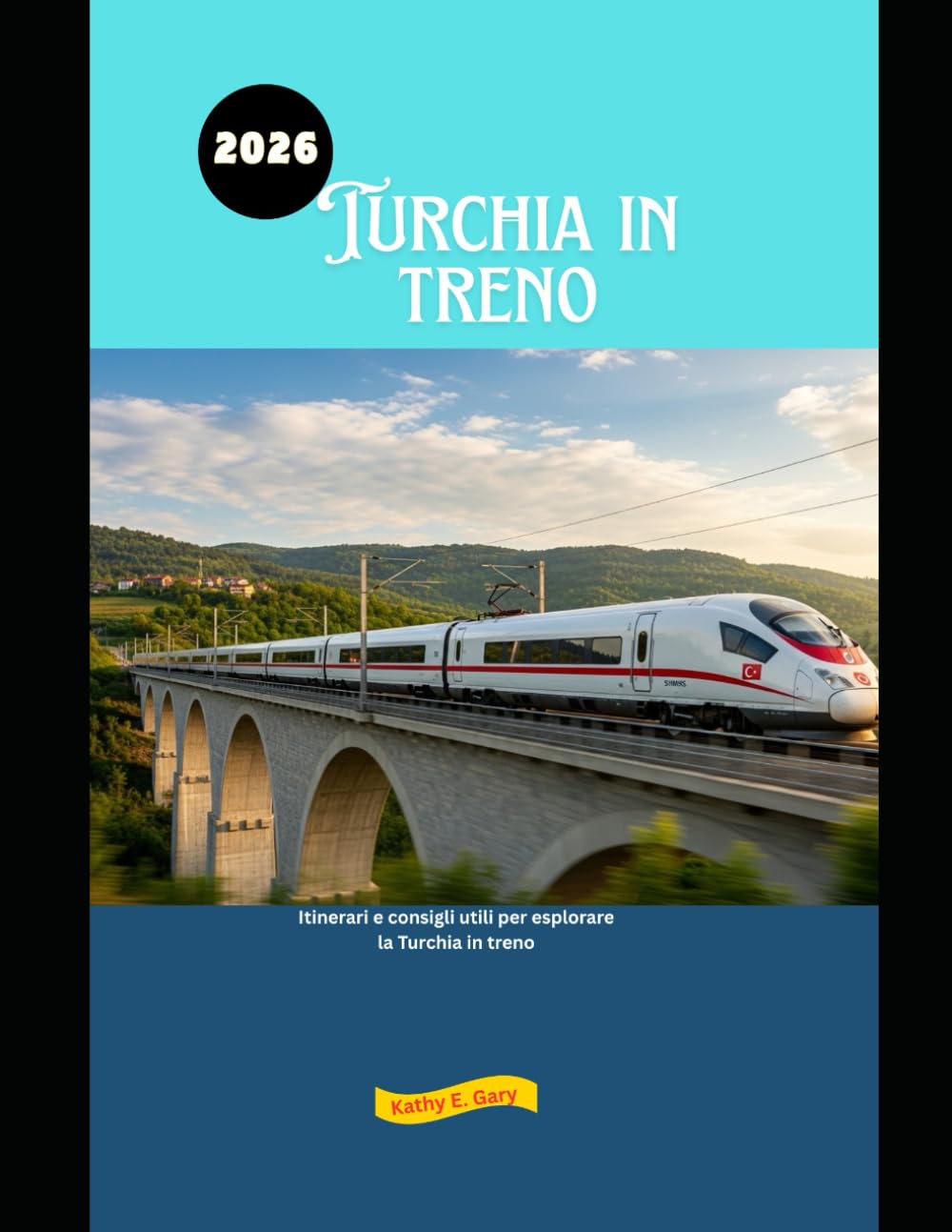 Turchia in treno 2026: Itinerari e consigli utili per esplorare la Turchia in treno (Explore the World by Train in 2026)