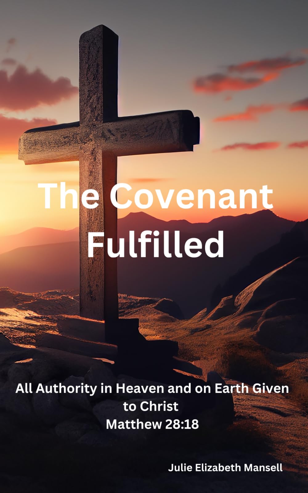 The Covenant Fulfilled: All Authority in Heaven and on Earth Given to Christ Matthew 28:18