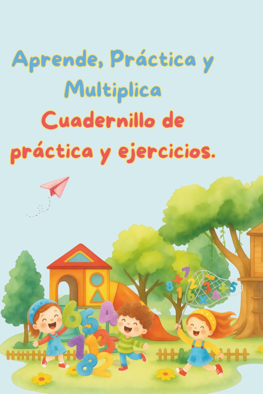 Aprende, Practica y Multiplica: Cuadernillo de práctica y ejercicios.