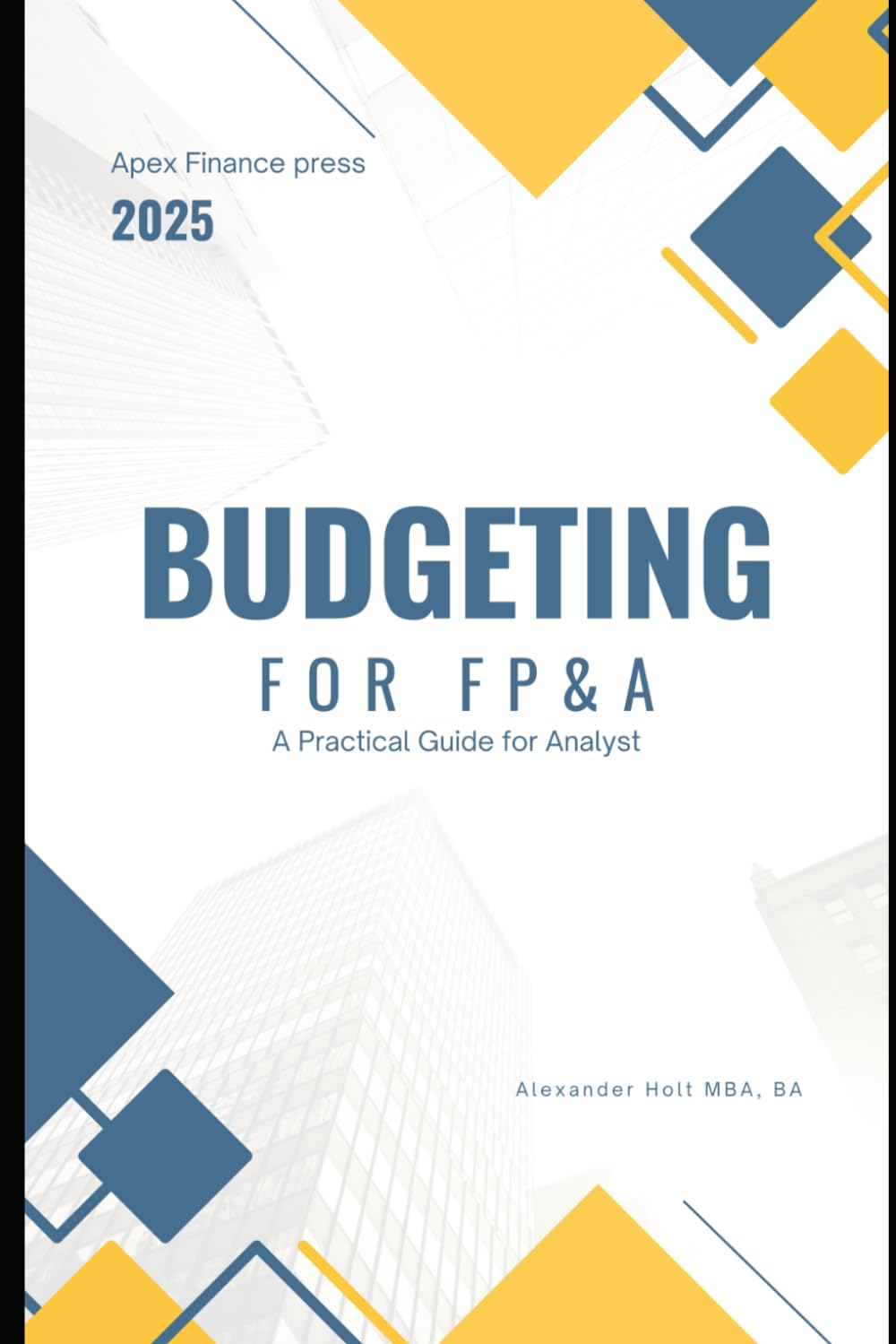 Budget for FP&A: A Practical Guide for Analysts: 4 (Budgeting in FP&A)