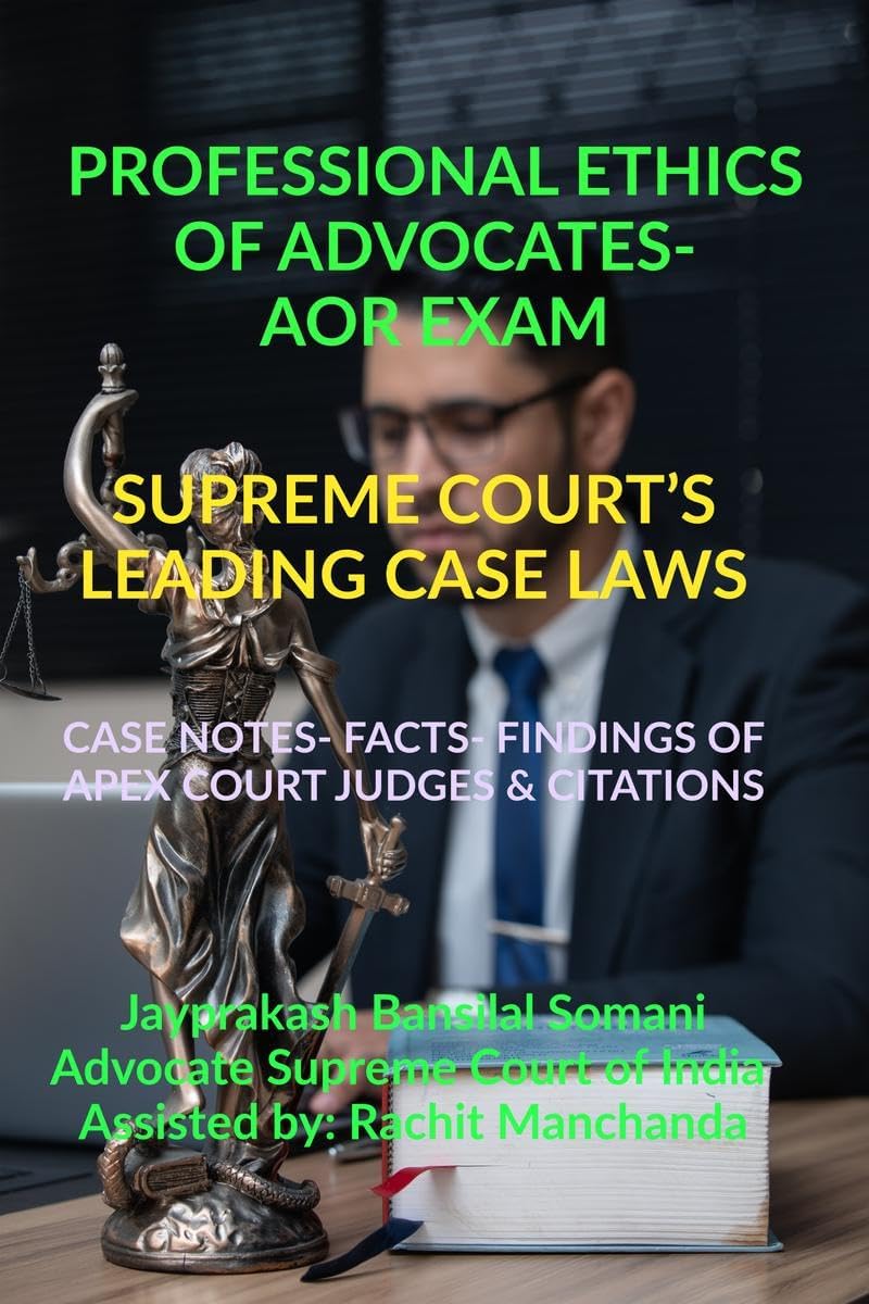 PROFESSIONAL ETHICS OF ADVOCATES- AOR EXAM- SUPREME COURT’S LEADING CASE LAWS : CASE NOTES- FACTS- FINDINGS OF APEX COURT JUDGES & CITATIONS