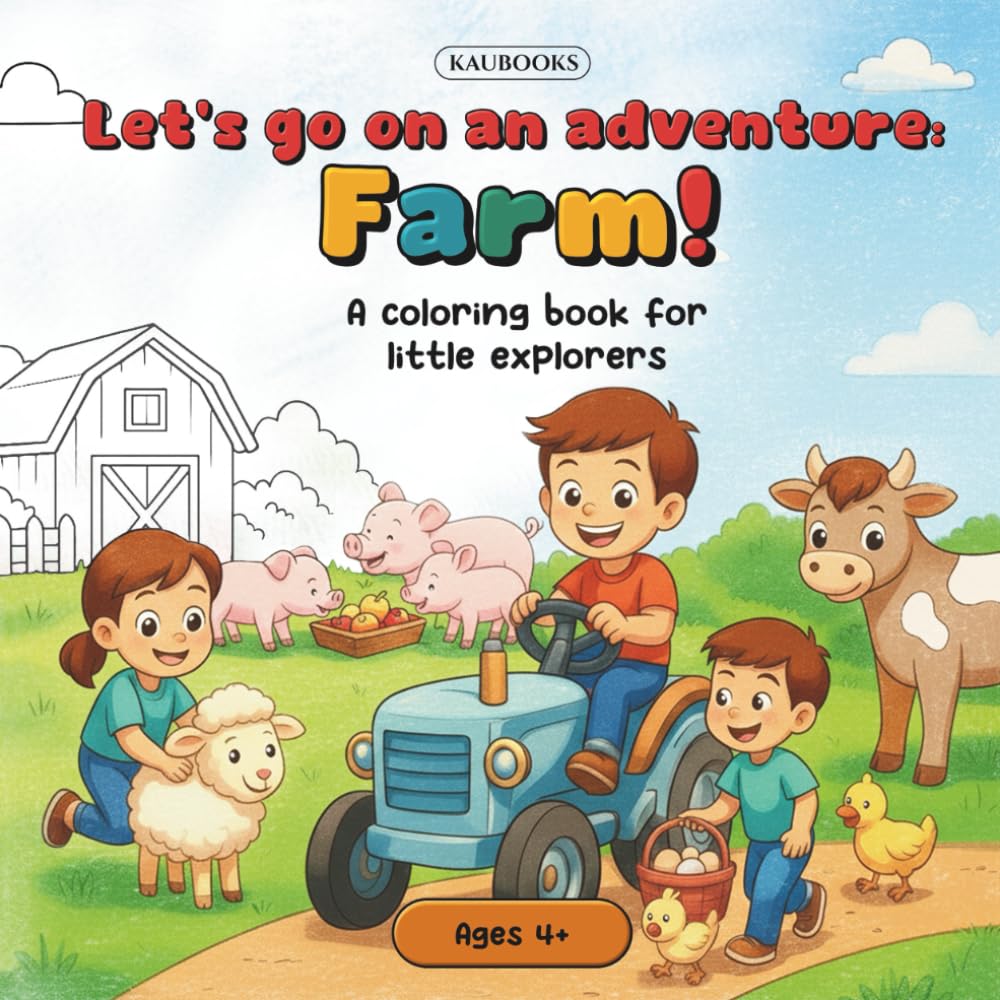 „Let’s go on an adventure: Farm! A coloring book for little explorers“ „Ages 4+“: Farm Adventures – Coloring Pages that Inspire Creativity, Imagination, and a Love for Nature