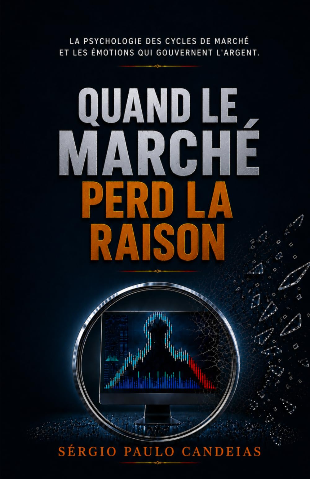 Quand le Marché Perd la Raison: La psychologie des cycles de marché et les émotions qui gouvernent l'argent