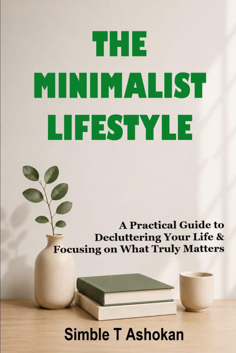 THE MINIMALIST LIFESTYLE: A Practical Guide to Decluttering Your Life and Focusing on What Truly Matters