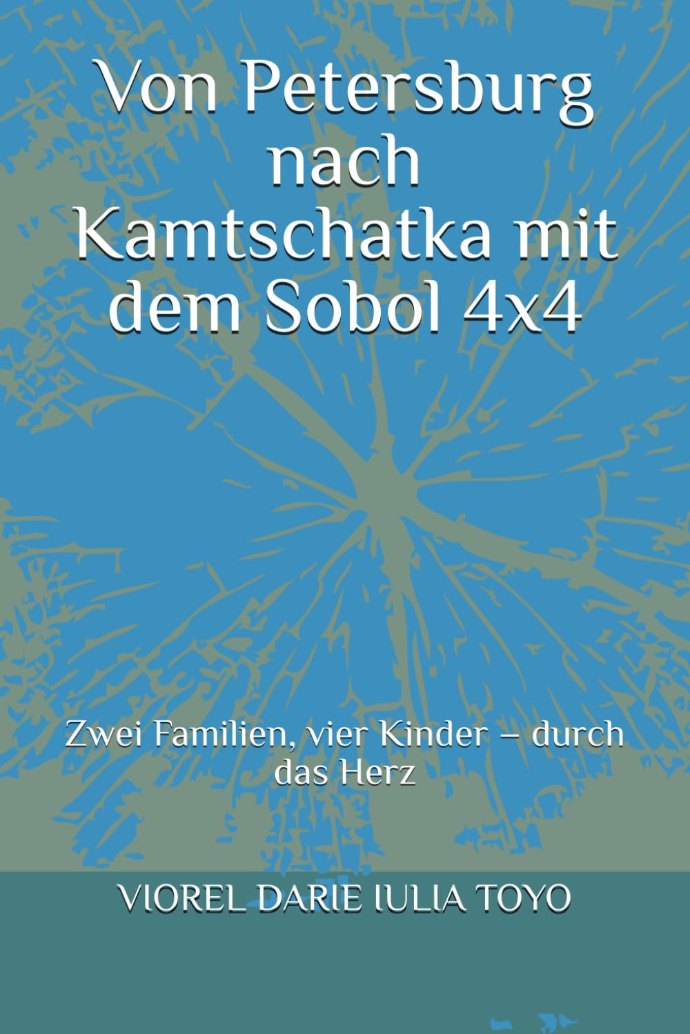 Von Petersburg nach Kamtschatka mit dem Sobol 4x4: Zwei Familien, vier Kinder – durch das Herz (Geschichten für Kinder)