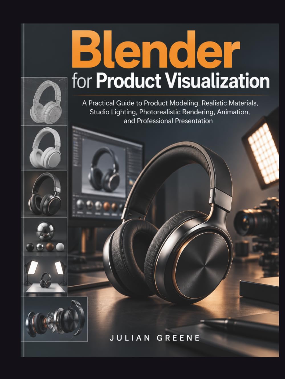 Blender for Product Visualization: A Practical Guide to Product Modeling, Realistic Materials, Studio Lighting, Photorealistic Rendering, Animation, and Professional Presentation