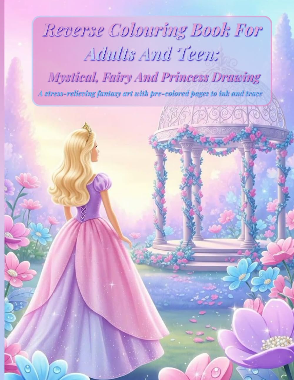 Reverse Colouring Book For Adults And Teen: Mystical, Fairy And Princess Drawing: A stress-relieving fantasy art with pre-colored pages to ink and trace