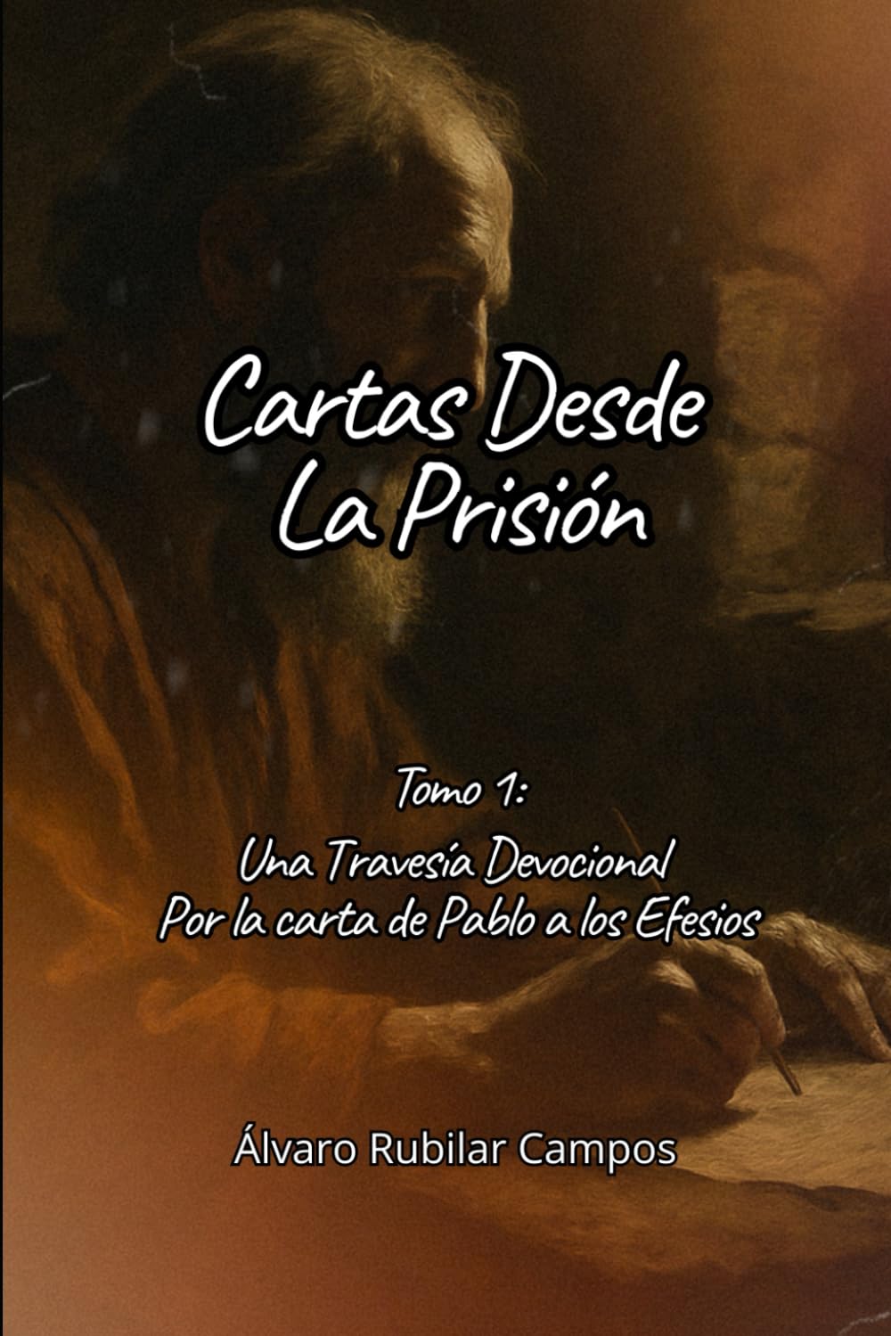 Cartas Desde la Prisión - Tomo 1: Una travesía devocional por la carta a los Efesios (Una Travesía Devocional por las cartas del apóstol Pablo)