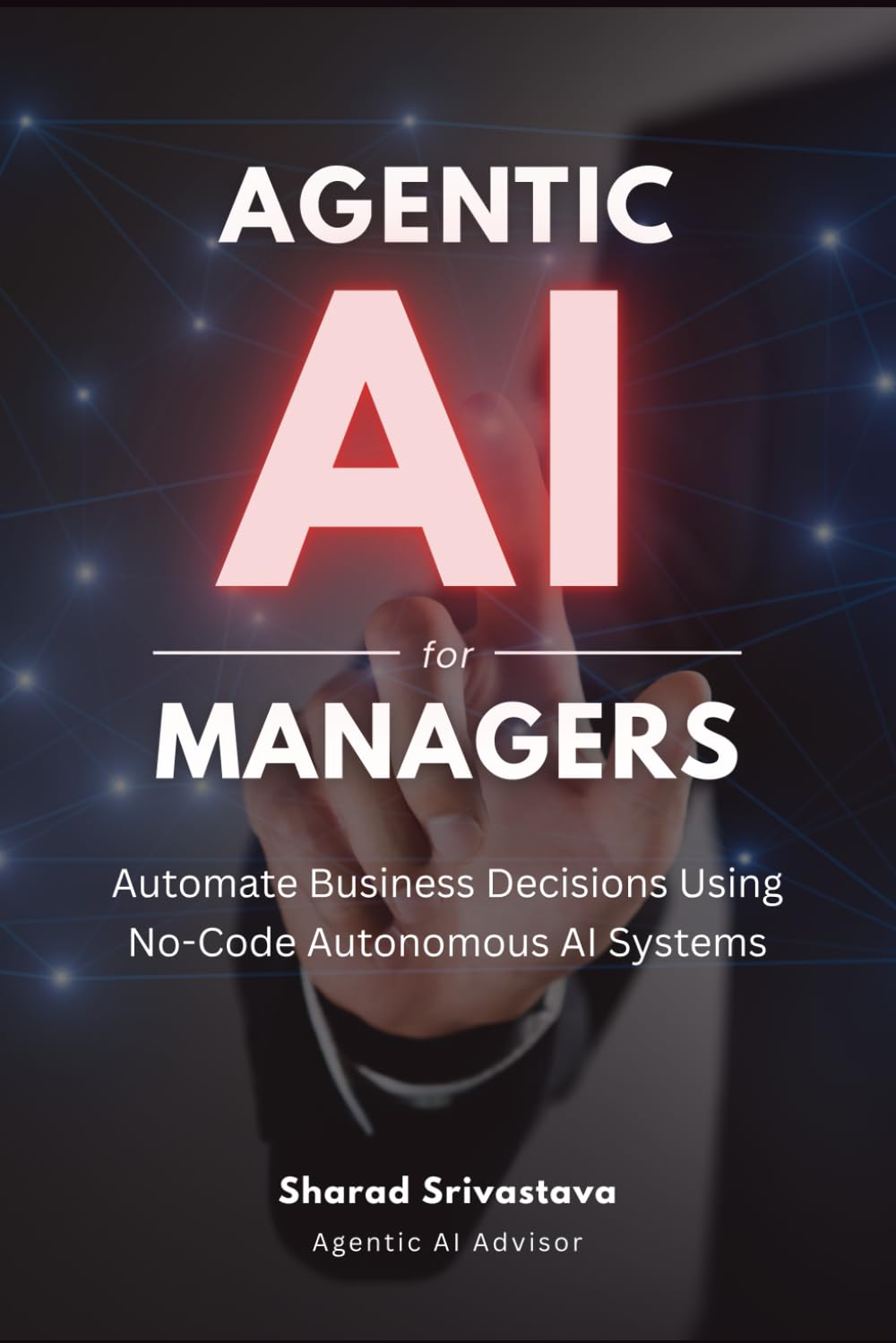 Agentic AI for Managers: A No-Code Playbook to Design and Govern Autonomous AI Systems for Business Decision Automation | 2026 Edition
