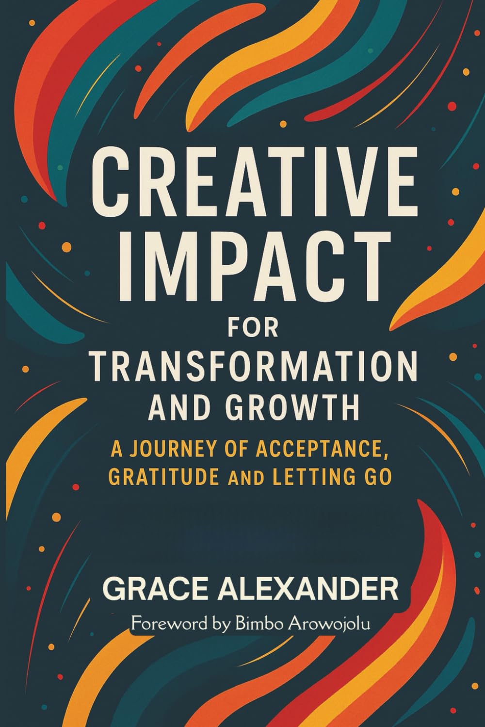 Creative Impact for Transformation and Growth: A Journey of Acceptance, Gratitude and Letting Go