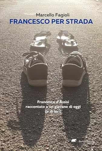 Francesco Per Strada. Francesco D’Assisi Raccontato A Un Giovane Di Oggi (O Di Ieri)