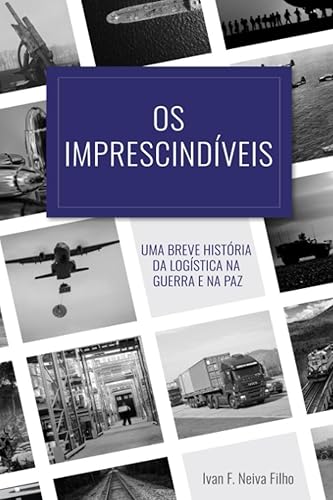 OS IMPRESCINDÍVEIS Uma breve história da Logística na Guerra e na Paz (Portuguese Edition)