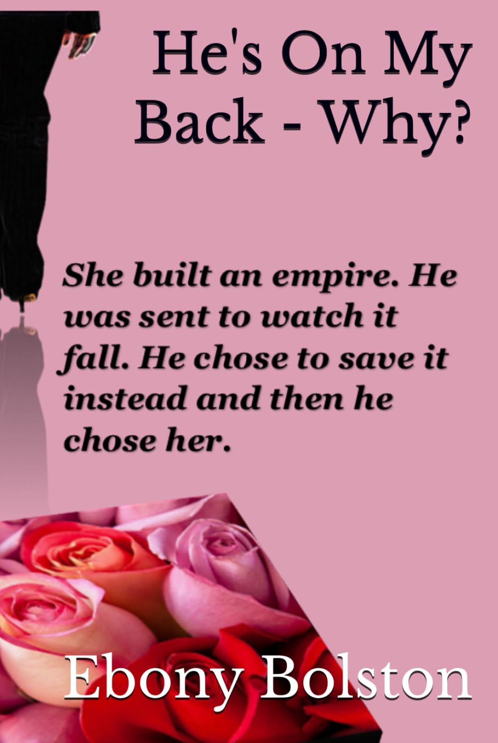 He's On My Back - Why?: She built an empire. He was sent to watch it fall. He chose to save it instead and then he chose her. (Shadows of Romance)