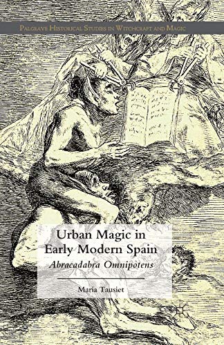 Urban Magic in Early Modern Spain: Abracadabra Omnipotens (Palgrave Historical Studies in Witchcraft and Magic)