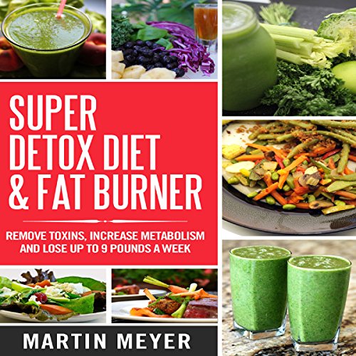Super Detox Diet & Fat Burner Remove Toxins, Increase Metabolism and Lose Up to 9 Pounds a Week