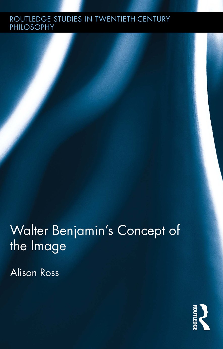 Walter Benjamin's Concept of the Image (Routledge Studies in Twentieth-Century Philosophy)