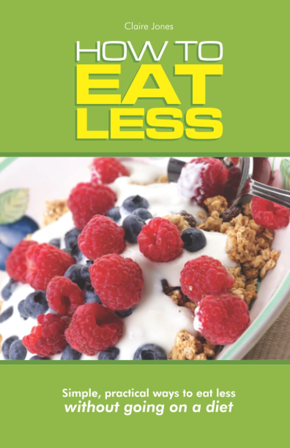 How to Eat Less: Simple, Practical Ways to Eat Less Without Going On a Diet