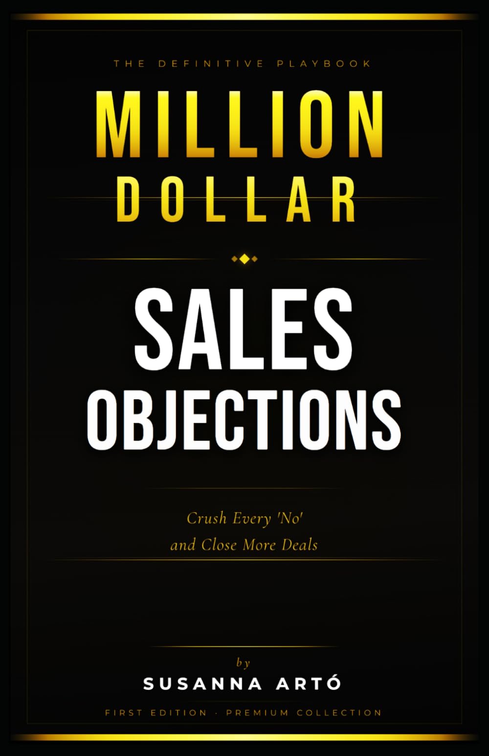 MILLION DOLLAR SALES OBJECTIONS (The Definitive Playbook): Crush Every 'No' and Close More Deals